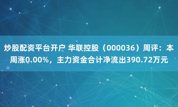 炒股配资平台开户 华联控股（000036）周评：本周涨0.00%，主力资金合计净流出390.72万元